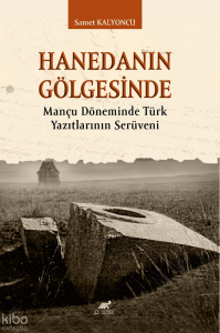 Hanedanın Gölgesinde;Mançu Döneminde Türk Yazıtlarının Serüveni