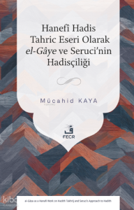 Hanefî Hadis Tahric Eseri Olarak el-Gâye ve Seruci’nin Hadisçiliği