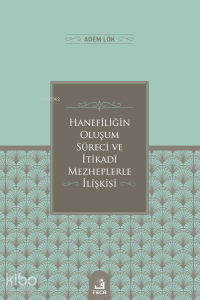 Hanefîliğin Oluşum Süreci ve İtikadî Mezheplerle İlişkisi
