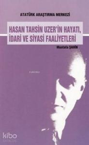 Hasan Tahsin Uzer'in Hayatı,İdari ve Siyasi Faaliyetleri