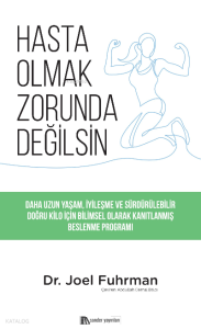 Hasta Olmak Zorunda Değilsin;Daha Uzun Yaşam, İyileşme ve Sürdürülebilir Doğru Kilo için Bilimsel Olarak Kanıtlanmış Beslenme Programı