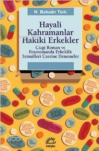 Hayali Kahramanlar Hakiki Erkekler; Çizgi Roman ve Fotoromanda Erkeklik Temsilleri Üzerine Denemeler