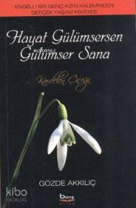 Hayat Gülümsersen Gülümser Sana; Engelli Bir Genç Kızın Kaleminden Gerçek Yaşam Hikayesi