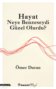 Hayat Neye Benzeseydi Güzel Olurdu?