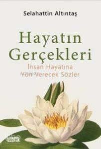 Hayatın Gerçekleri; İnsan Hayatına Yön Verecek Sözler