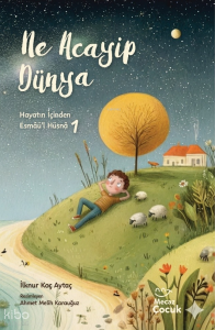 Hayatın İçinden Esmâü’l Hüsnâ 1 - Ne Acayip Dünya (Ciltli)