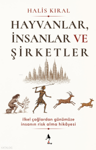Hayvanlar, İnsanlar ve Şirketler;İlkel Çağlardan Günümüze İnsanın Risk Alma Hikâyesi