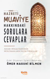 Hazreti Muaviye Hakkındaki Sorulara Cevaplar;Ashab-ı Kiram Hakkında Müslümanların Nezih İtikadları
