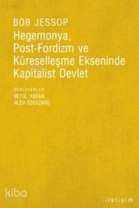 Hegemonya, Post-fordizm ve Küreselleşme Ekseninde Kapitalist Devlet