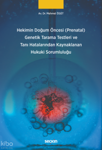 Hekimin Doğum Öncesi (Prenatal) Genetik Tarama Testleri ve Tanı Hatalarından Kaynaklanan Hukuki Sorumluluğu