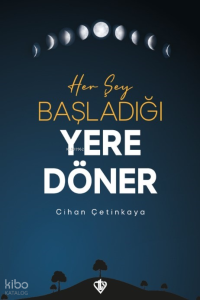 Her Şey Başladığı Yere Döner