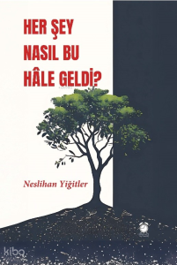 Her Şey Nasıl Bu Hâle Geldi?