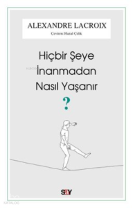 Hiçbir Şeye İnanmadan Nasıl Yaşanır?