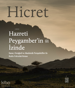 Hicret - Hazreti Peygamber’in İzinde;Sanat, Fotoğraf ve Akademik Perspektiflerle Kutlu Yolculuk Rotası