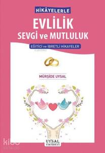 Hikâyelerle Evlilik Sevgi ve Mutluluk; Eğitici ve İbretli Hikâyeler