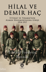 Hilal ve Demir Haç;İttihat ve Terakki'nin Alman Hegemonyasına Girişi 1914-1917