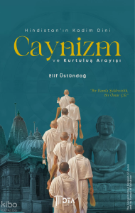 Hindistan'ın Kadim Dini Caynizm ve Kurtuluş Arayışı;The Ancient Indian Religion of Jainism and Its Pursuit of Salvation
