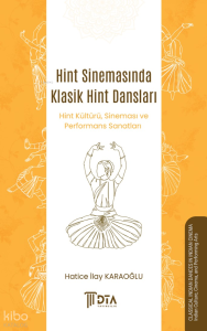 Hint Sinemasında Klasik Hint Dansları - Hint Kültürü, Sineması ve Performans Sanatları;Classıcal Indıan Dances In Indıan Cınema - Indian Culture, Cinema, and Performing Arts
