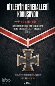 Hitler'in Generalleri Konuşuyor; Askeri Hadiselere İlişkin Kendi Anlatımlarıyla Alman Generallerin Zafer ve Yenilgileri 1939-45