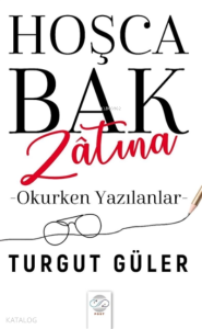 Hoşca Bak Zatına Okurken Yazılanlar