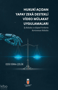 Hukuki Açıdan Yapay Zeka Destekli Video Mülakat Uygulamaları;İş Hukuku ve Kişisel Verilerin Korunması Hukuku