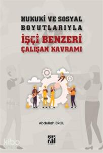 Hukuki ve Sosyal Boyutlarıyla İşçi Benzeri Çalışan Kavramı