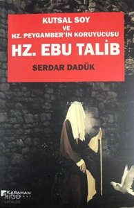Hz. Ebu Talib - Kutsal Soy Ve Hz. Peygamber`in Koruyucusu