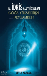 Hz. İdris Aleyhisselam - Göğe Yükseltilen Peygamber