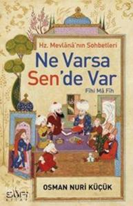 Hz. Mevlânâ'nın Sohbetleri; Ne Varsa Sen'de Var