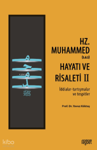 Hz. Muhammed’in (s.a.s) Hayatı ve Risaleti-2;(İddialar-tartışmalar ve tespitler)