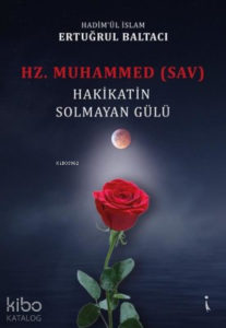 Hz. Muhammed (sav) Hakikatin Solmayan Gülü