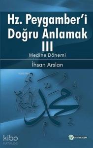 Hz. Peygamberi Doğru Anlamak 3; Medine Dönemi