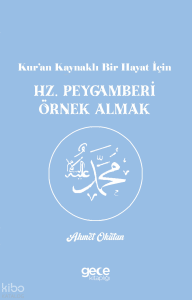 Hz. Peygamberi Örnek Almak;Kur’an Kaynaklı Bir Hayat İçin