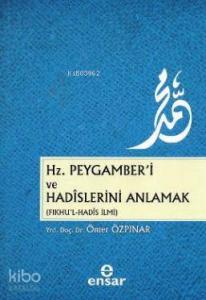 Hz. Peygamber'i ve Hadislerini Anlamak (Fıkhu'l - Hadis İlmi)