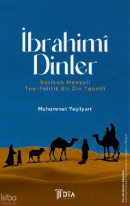 İbrahimî Dinler: Vatikan Menşeli Teo-Politik Bir Din Tasnifi;The Abrahamic Religions: A Vatican-Originated Theo-Political Classification of Religion
