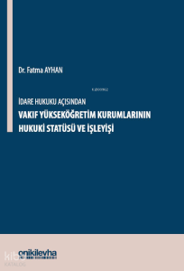 İdare Hukuku Açısından Vakıf Yükseköğretim Kurumlarının Hukuki Statüsü ve İşleyişi  (Ciltli)