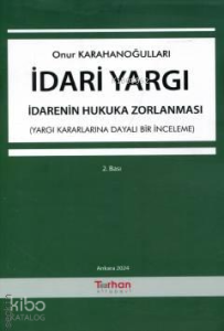İdari Yargı - İdarenin Hukuka Zorlanması ;(Yargı Kararlarına Dayalı Bir İnceleme)