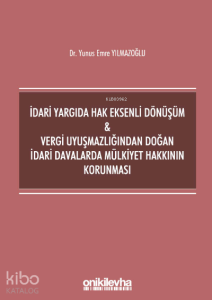 İdari Yargıda Hak Eksenli Dönüşüm - Vergi Uyuşmazlığından Doğan İdari Davalarda Mülkiyet Hakkının Korunması