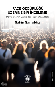 İfade Özgürlüğü Üzerine Bir İnceleme;Demokrasinin Baskıcı Bir Rejim Olma Riski