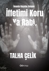 İffetimi Koru Ya Rabb;İmanla Hayatın Anlamı