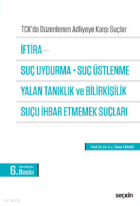 İftira, Suç Uydurma, Suç Üstlenme, Yalan Tanıklık ve Bilirkişilik, Suçu İhbar Etmemek Suçları;(TCK'da Düzenlenen Adliyeye Karşı Suçlar)