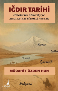 Iğdır Tarihi;Heredot’tan Minorsky’ye Aras Ararat Sürmeli Havzası