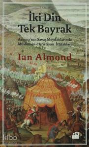 İki Din Tek Bayrak; Avrupa'nın Savaş Meydanlarında Müslüman - Hıristiyan İttifakları