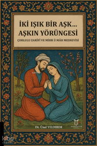 İki Işık Bir Aşk… Aşkın Yörüngesi Çorlulu Zarîfî ve Mihr ü Mâh Mesnevisi