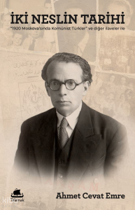 İki Neslin Tarihi;"1920 Moskova'sında Komünist Türkler" Tefrikası  ve Diğer İlaveler ile