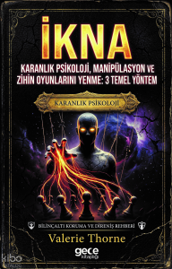 İkna ;Karanlık Psikoloji, Manipülasyon ve Zihin Oyunlarını Yenme: 3 Temel Yöntem