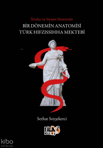 İktidar ve Siyaset Ekseninde Bir Dönemin Anatomisi Türk Hıfzıssıhha Mektebi