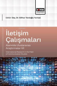 İletişim Çalışmaları Alanında Uluslararası Araştırmalar - VII;International Research in the Field of Communication Studies