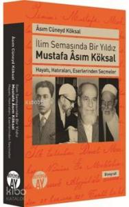 İlim Semasında Bir Yıldız Mustafa Asım Köksal; Hayatı, Hatıraları, Eserlerinden Seçmeler