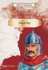 İlk Sultan: Selçuk Bey - Tarihte İz Bırakanlar